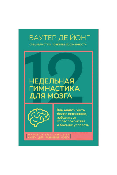 12-недельная гимнастика для мозга. Как начать жить более осознанно, избавиться от беспокойства и больше успевать - Ваутер де Йонг (мягкий)